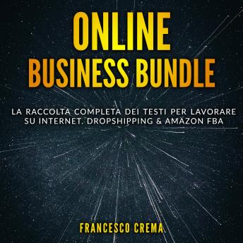 [Italian] - Online Business Bundle: La raccolta completa dei testi per lavorare su Internet. Dropshipping & Amazon FBA.