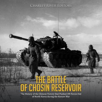Battle of Chosin Reservoir, The: The History of the Chinese Victory that Pushed UN Forces Out of North Korea during the Korean War
