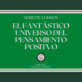 [Spanish] - El Fantástico Universo del Pensamiento Positivo (Serie de 2 Libros)