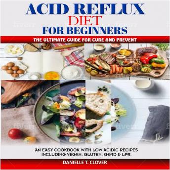 ACID REFLUX DIET FOR BEGINNERS: An Easy Cookbook With Low Acidic Recipes Including Vegan, Gluten, GERD & LPR