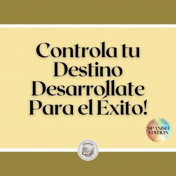 [Spanish] - Controla tu Destino: Desarrollate Para el Éxito!