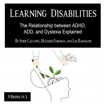 Learning Disabilities: The Relationship between ADHD, ADD, and Dyslexia Explained, Lee Randalph, Heather Foreman, Syrie Gallows