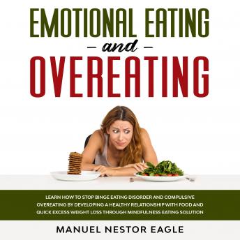 Emotional Eating and Overeating: Learn How to Stop Binge Eating Disorder and Compulsive Overeating by Developing a Healthy Relationship with Food and Quick Excess Weight Loss through Mindfulness Eating Solution
