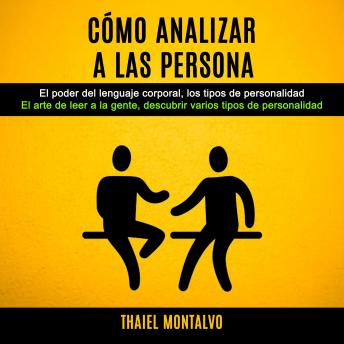 Cómo Analizar a Las Persona: El Poder Del Lenguaje Corporal, Los Tipos De Personalidad (El Arte De Leer a La Gente, Descubrir Varios Tipos De Personalidad)