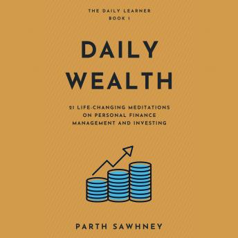 Daily Wealth: 21 Life-Changing Meditations on Personal Finance Management and Investing, Parth Sawhney