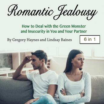Romantic Jealousy: How to Deal with the Green Monster and Insecurity in You and Your Partner, Gregory Haynes, Lindsay Baines