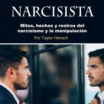 Narcisista: Mitos, hechos y rostros del narcisismo y la manipulación