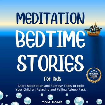 Meditation Bedtime Stories for Kids: Short Meditation and Fantasy Tales to Help Your Children Relaxing and Falling Asleep Fast.