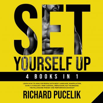 SET YOURSELF UP - 4 books in 1 : Learn How to Analyze People with Body Language, Manipulation, Dark Psychology, Mind Control, Persuasion, NLP Techniques. The Millionaire Mindset and Performance books