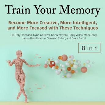 Train Your Memory: Become More Creative, More Intelligent, and More Focused with These Techniques