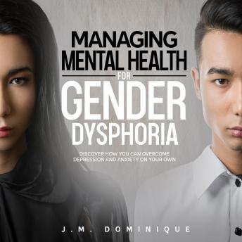 Managing Mental Health for Gender Dysphoria: Discover How You Can Overcome Depression and Anxiety on Your Own