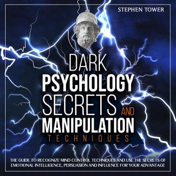 Dark Psychology Secrets and Manipulation Techniques: The Guide to Recognize Mind Control Techniques and Use the Secrets of Emotional Intelligence, Persuasion and Influence for Your Advantage, Audio book by Stephen Tower