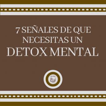 7 Señales de que Necesitas un DETOX MENTAL