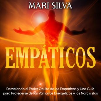 Empáticos: Desvelando el poder oculto de los empáticos y una guía para protegerse de los vampiros energéticos y los narcisistas, Audio book by Mari Silva