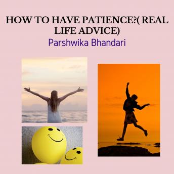 how to have patience( real life advice): How to keep patience while dealing with life situations