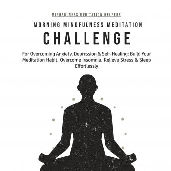 Morning Mindfulness Meditation Challenge For Overcoming Anxiety, Depression & Self-Healing: Build Your Meditation Habit, Overcome Insomnia, Relieve Stress & Sleep Effortlessly
