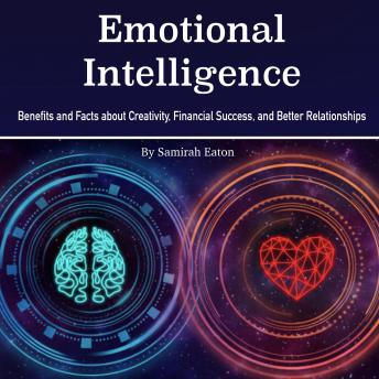 Emotional Intelligence: Benefits and Facts about Creativity, Financial Success, and Better Relationships