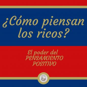 [Spanish] - ¿COMO PIENSAN LOS RICOS?: El poder del PENSAMIENTO POSITIVO