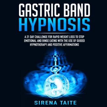 Gastric Band Hypnosis: A 21 Day Challenge for Rapid Weight Loss to Stop Emotional and Binge Eating with the use of Guided Hypnotherapy and Positive Affirmations