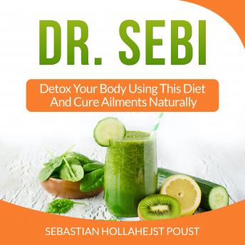 Dr. Sebi: Detox Your Body Using This Diet And Cure Ailments Naturally