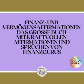 [German] - FINANZ-UND VERMÖGENSAFFIRMATIONEN DAS GROSSE BUCH  MIT KRAFTVOLLEN  AFFIRMATIONEN UND SPRÜCHEN VON FINANZGURUS