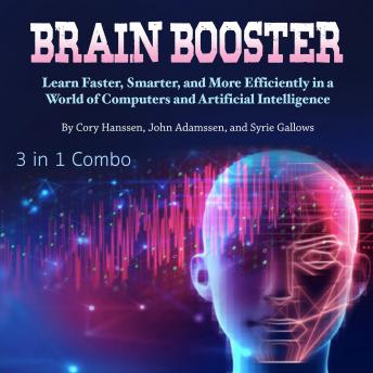 Brain Booster: Learn Faster, Smarter, and More Efficiently in a World of Computers and Artificial Intelligence