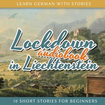 [German] - Learn German With Stories: Lockdown in Liechtenstein: 10 Short Stories For Beginners