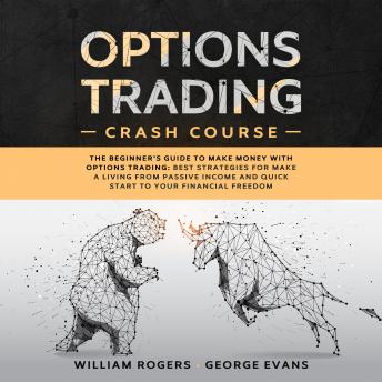 Options Trading Crash Course: The Beginner’s Guide to Make Money with Options Trading: Best Strategies for Make a Living from Passive Income and Quick Start to Your Financial Freedom