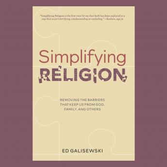 Simplifying Religion: Removing the barriers that keep us from God, family and others.