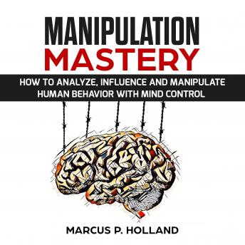 MANIPULATION MASTERY: How to Analyze, Influence and Manipulate Human Behavior with mind control