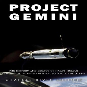 Project Gemini: The History and Legacy of NASA?s Human Spaceflight Missions Before the Apollo Program