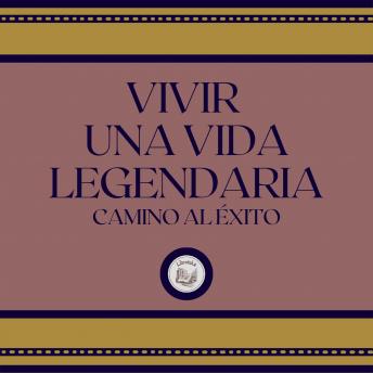 [Spanish] - Vivir Una Vida Legendaria: Camino al Éxito