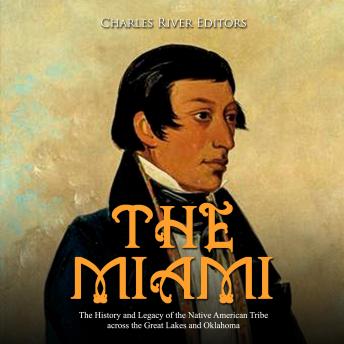 Miami, The: The History and Legacy of the Native American Tribe across the Great Lakes and Oklahoma