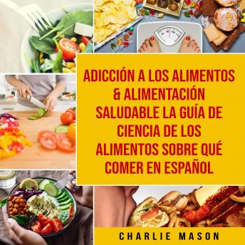 [Spanish] - Adicción a los alimentos & Alimentación saludable La guía de ciencia de los alimentos sobre qué comer En Español