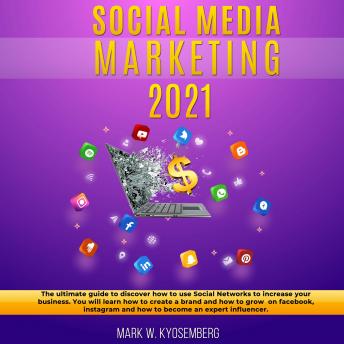 Social Media Marketing 2021: The ultimate guide to discover how to use Social Networks to increase your business.  You will learn how to create a brand and how to grow on facebook, instagram and how to become an expert influencer