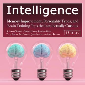 Intelligence: Memory Improvement, Personality Types, and Brain Training Tips the Intellectually Curious