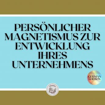 [German] - PERSÖNLICHER MAGNETISMUS ZUR ENTWICKLUNG IHRES UNTERNEHMENS