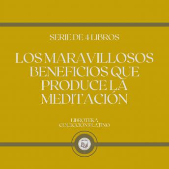 Los Maravillosos Beneficios que Produce La Meditación (Serie de 4 Libros)