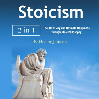 Stoicism: The Art of Joy and Ultimate Happiness through Stoic Philosophy