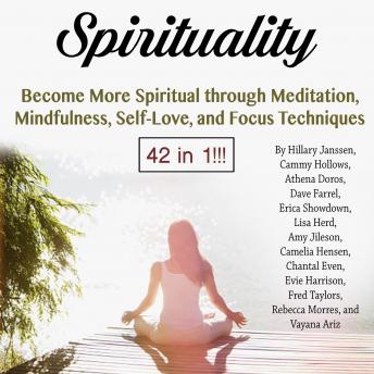 Spirituality: Become More Spiritual through Meditation, Mindfulness, Self-Love, and Focus Techniques