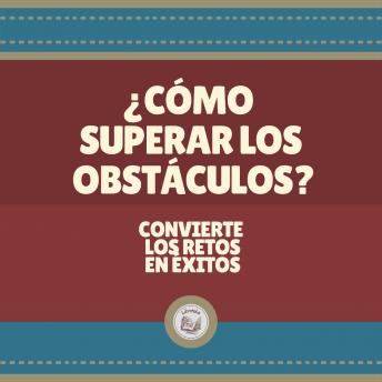 [Spanish] - ¿COMO SUPERAR LOS OBSTACULOS?: Convierte los retos en éxitos