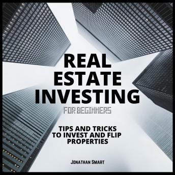 Real Estate Investing For Beginners: Tips and Tricks to Invest and Flip properties