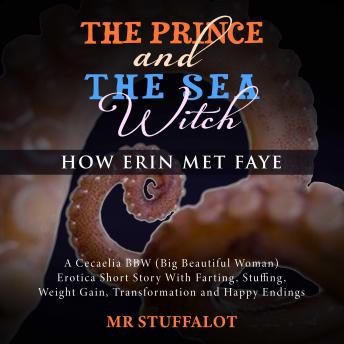 The Prince and the Sea Witch: How Erin Met Faye: A Cecaelia BBW (Big Beautiful Woman) Erotica Short Story With Farting, Stuffing, Weight Gain, Transformation and Happy Endings