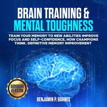 BRAIN TRAINING & MENTAL TOUGHNESS: Train your memory to new abilities, improve focus and self-confidence, how champions think. Definitive memory Improvement