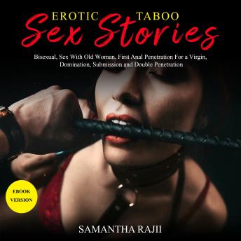 Download Erotic Taboo Sex Stories: Bisexual, Sex With Old Woman, First Anal Penetration For a Virgin, Domination, Submission and Double Penetration by Samantha Rajii