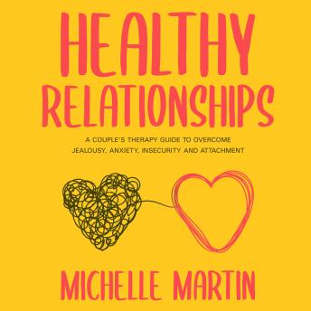 Healthy Relationships: A Couple?s Therapy Guide to Overcome Jealousy, Anxiety, Insecurity and Attachment