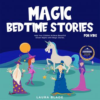 Magic Bedtime Stories for Kids: Help Your Children Achieve Beautiful Dream Nights with Magic Stories., Laura Blade