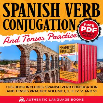 Spanish Verb Conjugation And Tenses Practice: This Book Includes: Spanish Verb Conjugation And Tenses Practice Volume I, II, III, IV, V, And VI