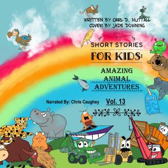 Short Stories for Kids: Amazing Animal Adventures: Vol. 13, Carl D. Nuttall