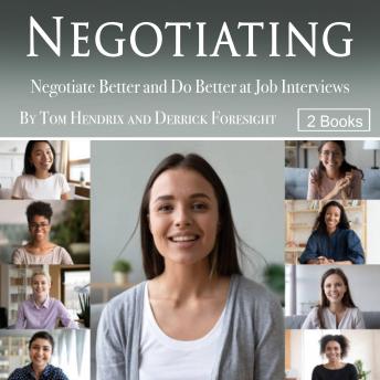 Negotiating: Negotiate Better and Do Better at Job Interviews